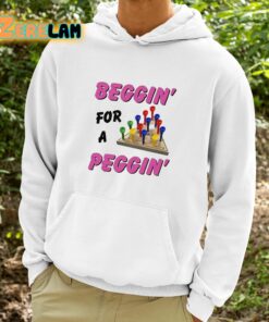 Beggin For A Peggin Shirt 9 1