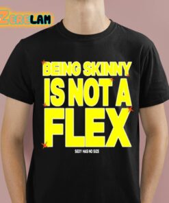 Being Skinny Is Not A Flex Shirt 1 1