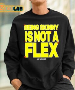 Being Skinny Is Not A Flex Shirt 3 1