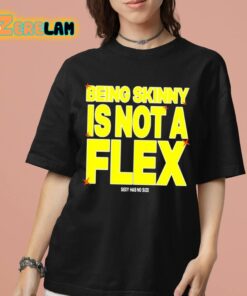 Being Skinny Is Not A Flex Shirt 7 1