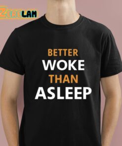 Better Woke Than Asleep Shirt 1 1