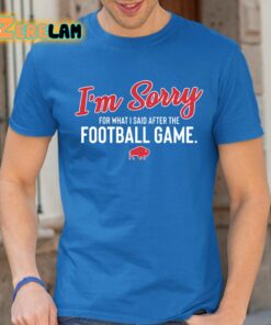 Bills Im Sorry For What I Said After The Football Game Shirt 13 1