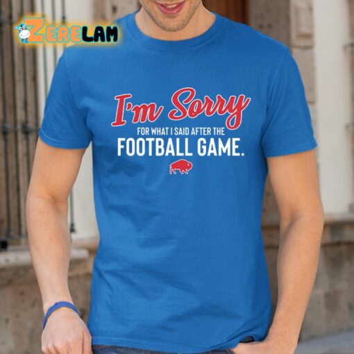 Bills I’m Sorry For What I Said After The Football Game Shirt