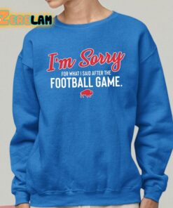 Bills Im Sorry For What I Said After The Football Game Shirt 14 1