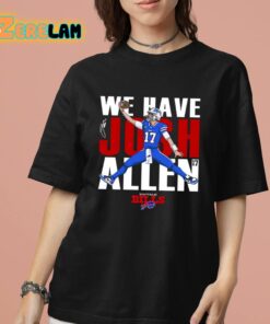 Bills We Have Josh Allen Shirt 7 1