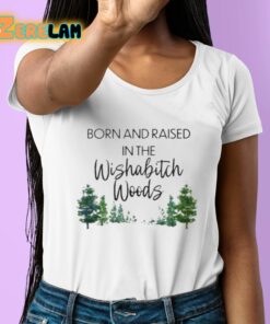 Born And Raised In The Wishabitch Woods Shirt 6 1