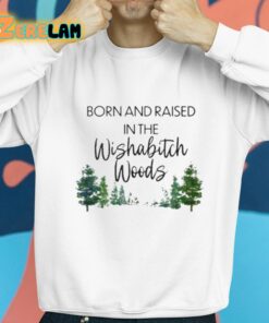 Born And Raised In The Wishabitch Woods Shirt 8 1