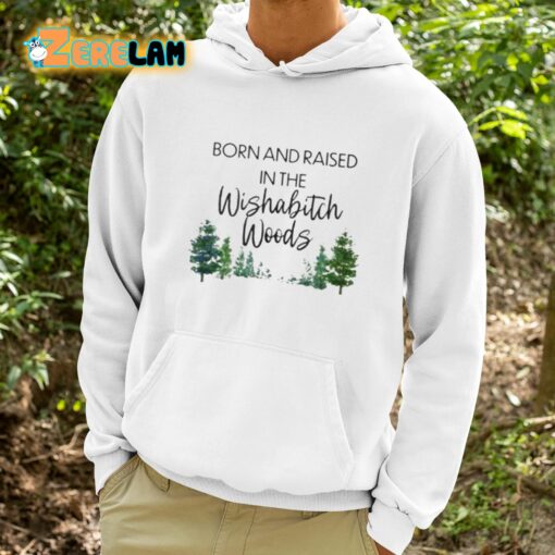 Born And Raised In The Wishabitch Woods Shirt