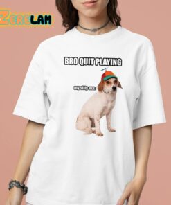 Bro Quit Playing My Silly Ass Cringey Shirt