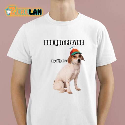 Bro Quit Playing My Silly Ass Cringey Shirt