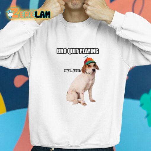 Bro Quit Playing My Silly Ass Cringey Shirt