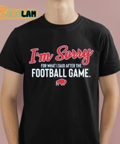 Buffalo Im Sorry For What I Said After The Football Game Shirt 1 1