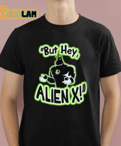But Hey Alien X Shirt 1 1