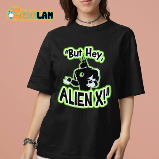 But Hey Alien X Shirt