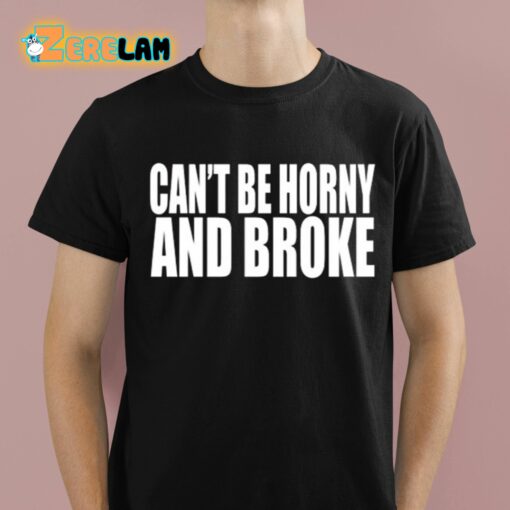 Can’t Be Horny And Broke Shirt