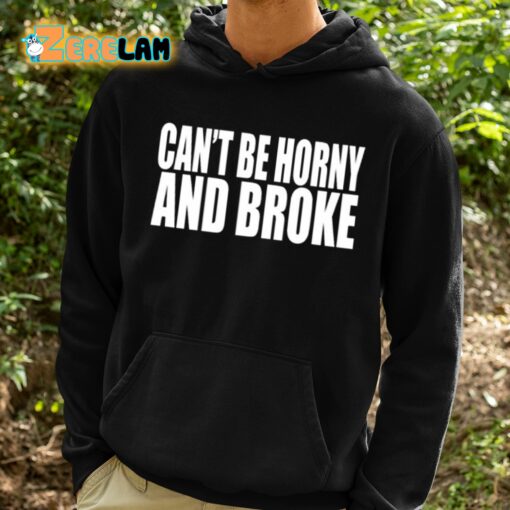 Can’t Be Horny And Broke Shirt