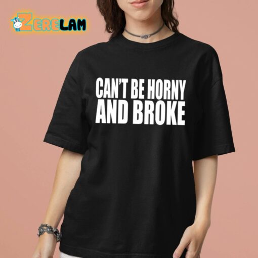 Can’t Be Horny And Broke Shirt