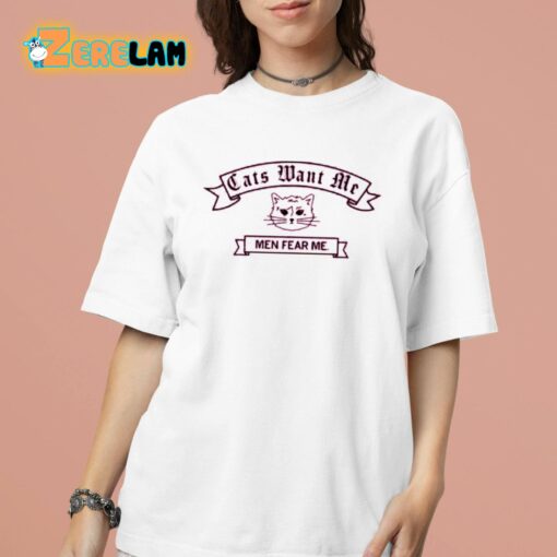 Cats Want Me Men Fear Me Shirt