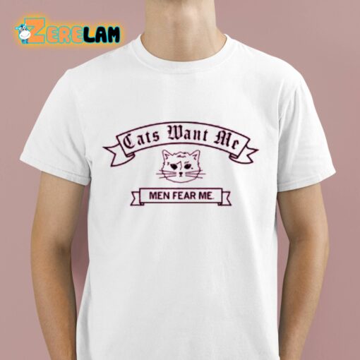 Cats Want Me Men Fear Me Shirt