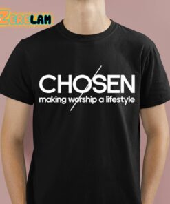 Chosen Making Worship A Lifestyle Shirt 1 1