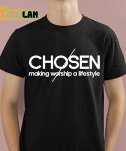 Chosen Making Worship A Lifestyle Shirt