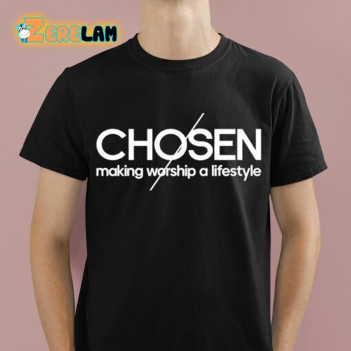 Chosen Making Worship A Lifestyle Shirt