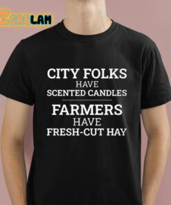 City Folks Have Scented Candles Farmers Have Fresh-Cut Hay Shirt