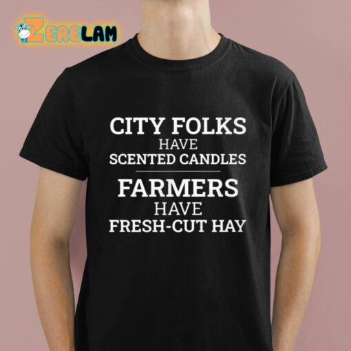 City Folks Have Scented Candles Farmers Have Fresh-Cut Hay Shirt