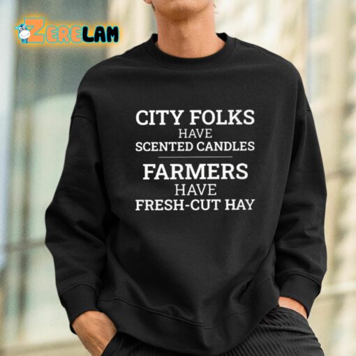 City Folks Have Scented Candles Farmers Have Fresh-Cut Hay Shirt