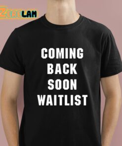 Coming Back Soon Waitlist Shirt 1 1