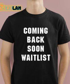 Coming Back Soon Waitlist Shirt