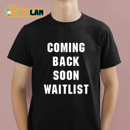 Coming Back Soon Waitlist Shirt