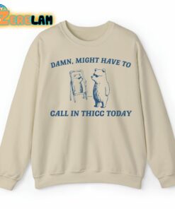 Damn Might Have To Call In Thicc Today Sweatshirt