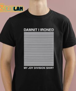 Damnit I Ironed My Joy Division Shirt Shirt 1 1