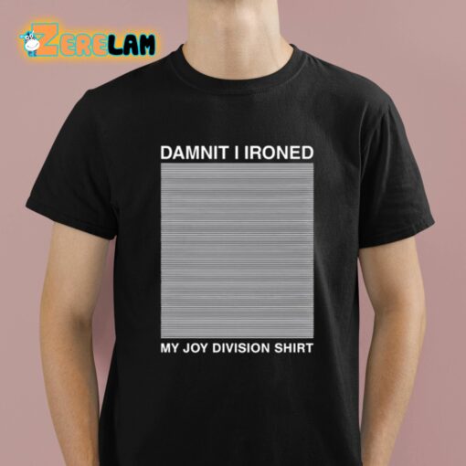 Damnit I Ironed My Joy Division Shirt Shirt