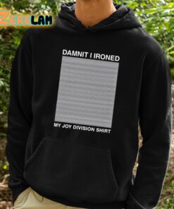 Damnit I Ironed My Joy Division Shirt Shirt 2 1
