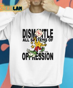 Dismantle All Systems Of Oppression Shirt 8 1 1