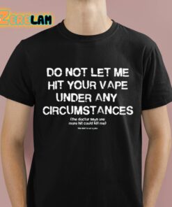 Do Not Let Me Hit Your Vape Under Any Circumstances Shirt