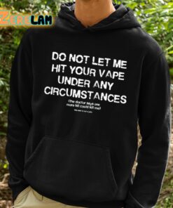 Do Not Let Me Hit Your Vape Under Any Circumstances Shirt 2 1