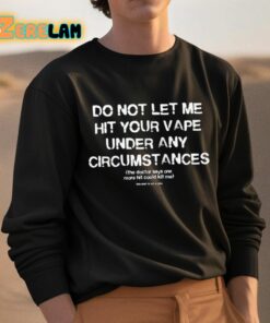Do Not Let Me Hit Your Vape Under Any Circumstances Shirt 3 1