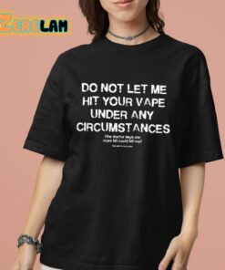 Do Not Let Me Hit Your Vape Under Any Circumstances Shirt 7 1