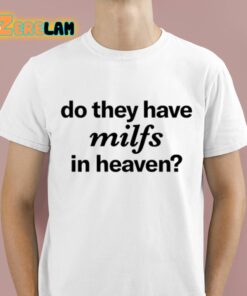 Do They Have Milfs In Heaven Shirt