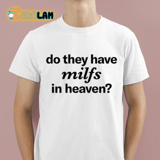 Do They Have Milfs In Heaven Shirt