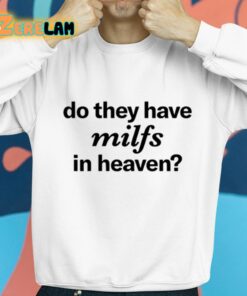 Do They Have Milfs In Heaven Shirt 8 1
