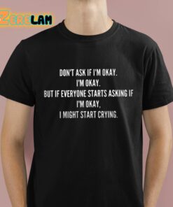 Don’t Ask If I’m Okay I’m Okay Shirt