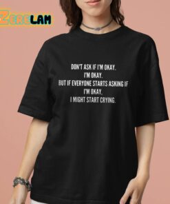 Dont Ask If Im Okay Im Okay Shirt 7 1