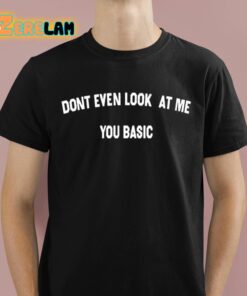 Don’t Even Look At Me You Basic Shirt