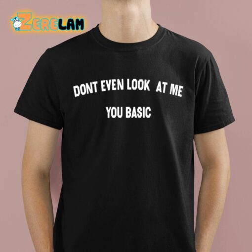 Don’t Even Look At Me You Basic Shirt