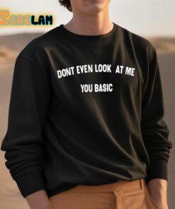 Dont Even Look At Me You Basic Shirt 3 1
