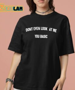 Dont Even Look At Me You Basic Shirt 7 1